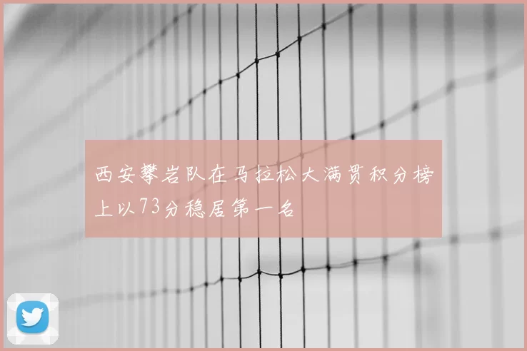 西安攀岩队在马拉松大满贯积分榜上以73分稳居第一名