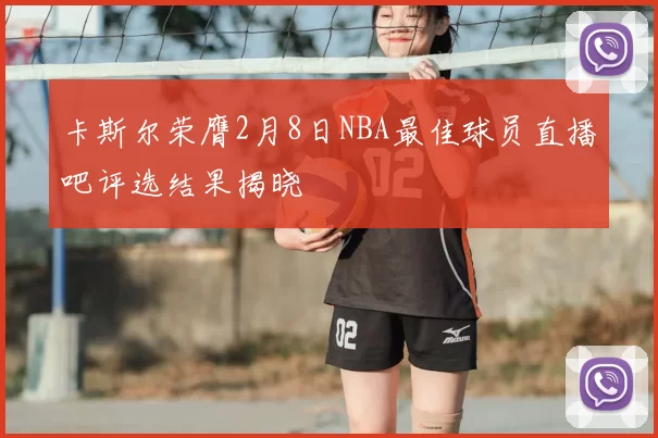 卡斯尔荣膺2月8日NBA最佳球员直播吧评选结果揭晓