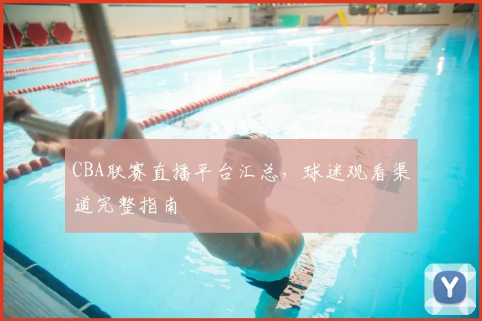 CBA联赛直播平台汇总,球迷观看渠道完整指南