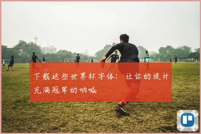 下载这些世界杯字体：让你的设计充满冠军的呐喊