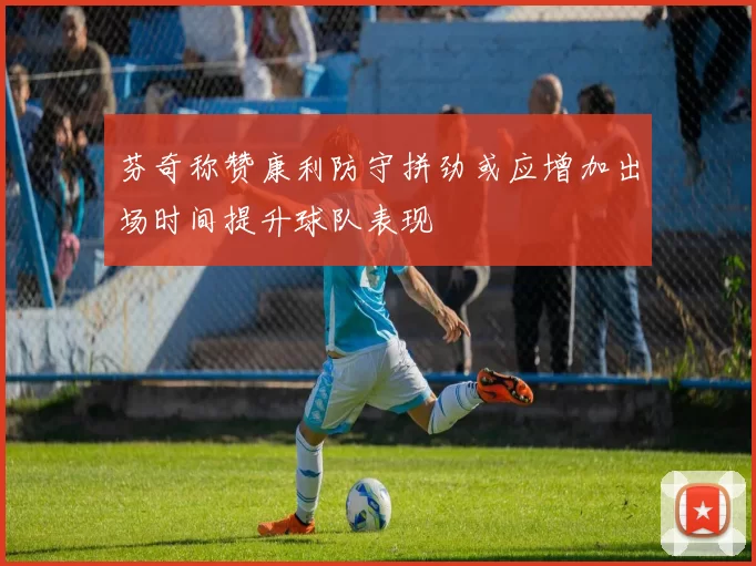 芬奇称赞康利防守拼劲或应增加出场时间提升球队表现