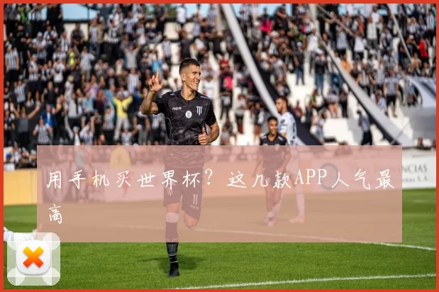 用手机买世界杯?这几款APP人气最高