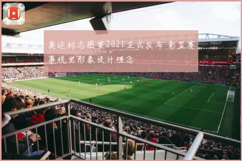 奥运标志图案2021正式发布 彰显赛事视觉形象设计理念