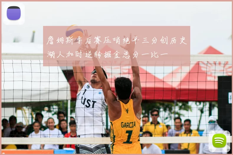 詹姆斯季后赛压哨绝平三分创历史湖人加时逆转掘金总分一比一
