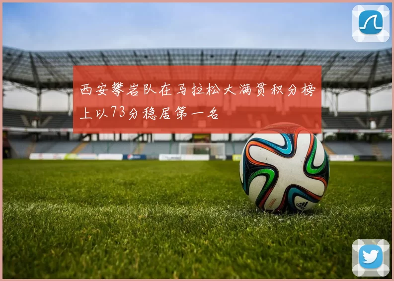 西安攀岩队在马拉松大满贯积分榜上以73分稳居第一名