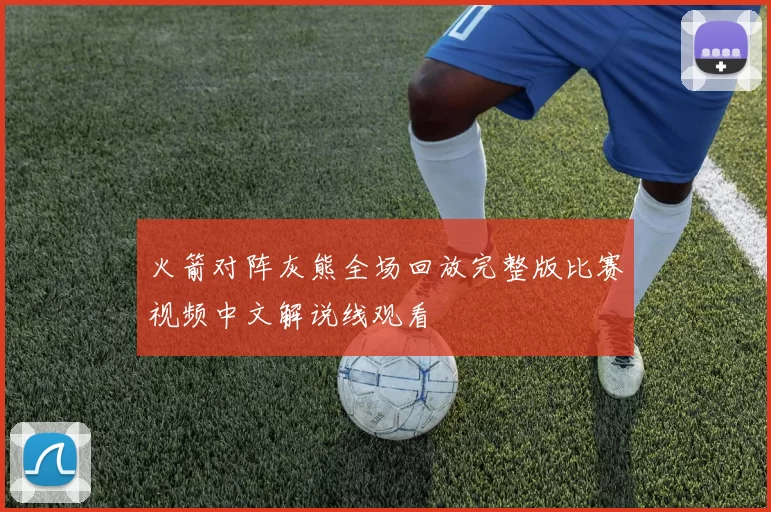 火箭对阵灰熊全场回放完整版比赛视频中文解说线观看