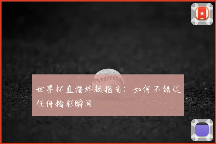 世界杯直播终极指南:如何不错过任何精彩瞬间