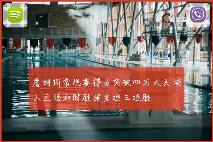 詹姆斯常规赛得分突破四万大关湖人主场加时胜掘金迎三连胜