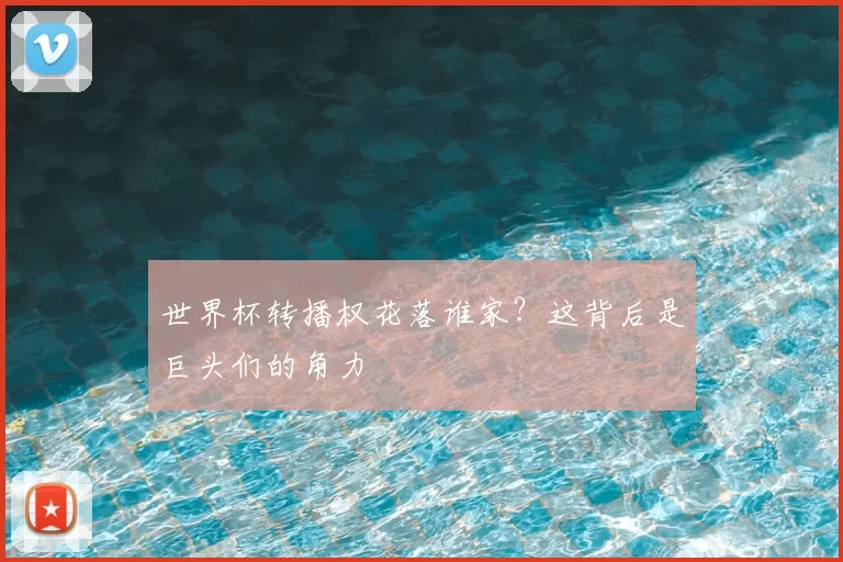 世界杯转播权花落谁家?这背后是巨头们的角力