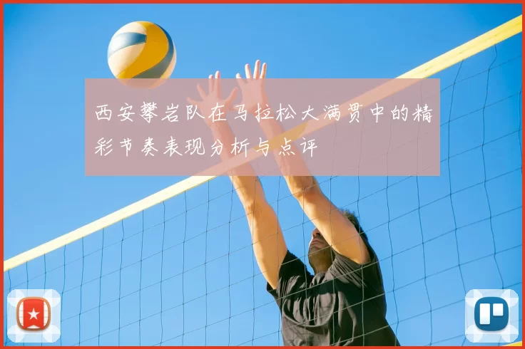 西安攀岩队在马拉松大满贯中的精彩节奏表现分析与点评