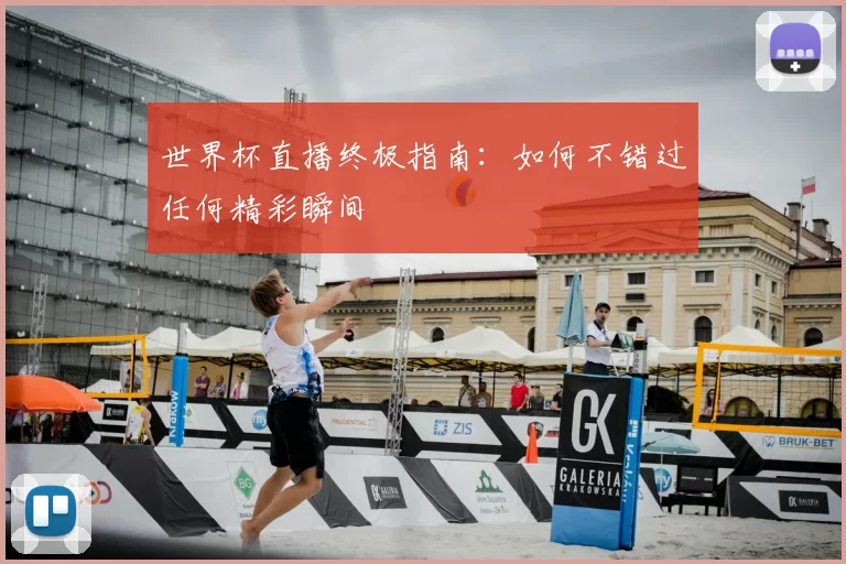 世界杯直播终极指南:如何不错过任何精彩瞬间