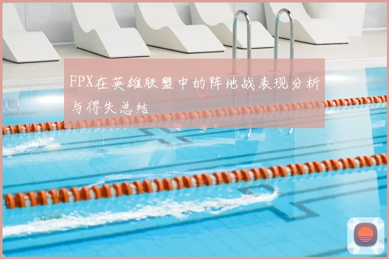 FPX在英雄联盟中的阵地战表现分析与得失总结