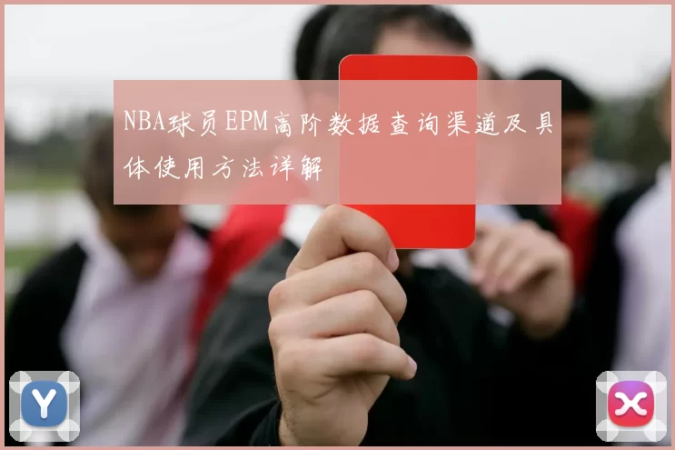 NBA球员EPM高阶数据查询渠道及具体使用方法详解